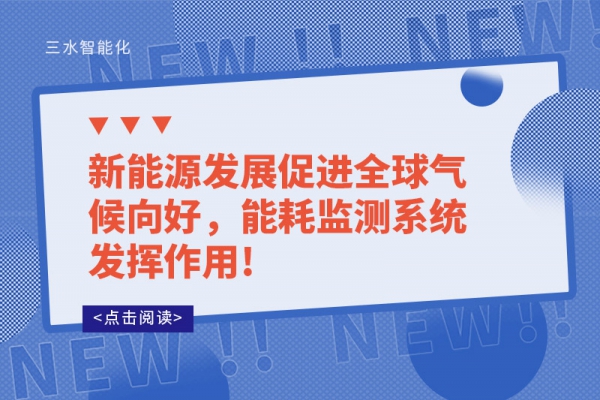 新能源發(fā)展促進(jìn)全球氣候向好，能耗監(jiān)測(cè)系統(tǒng)發(fā)揮作用!